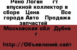 Рено Логан 2008гт1,4 впускной коллектор в сборе › Цена ­ 4 000 - Все города Авто » Продажа запчастей   . Московская обл.,Дубна г.